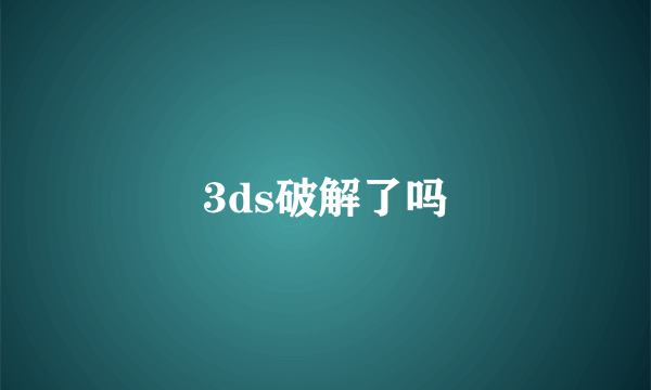 3ds破解了吗