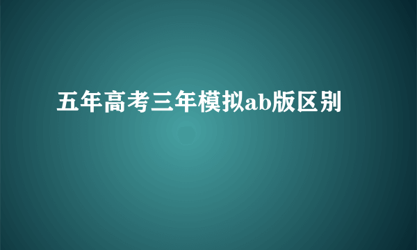 五年高考三年模拟ab版区别