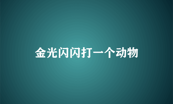 金光闪闪打一个动物