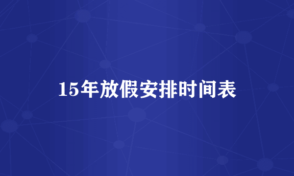 15年放假安排时间表