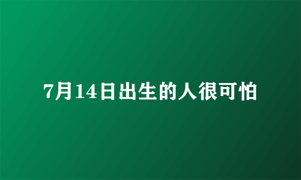 7月14日出生的人很可怕