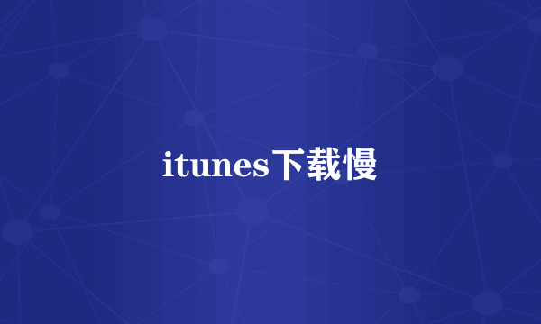 itunes下载慢