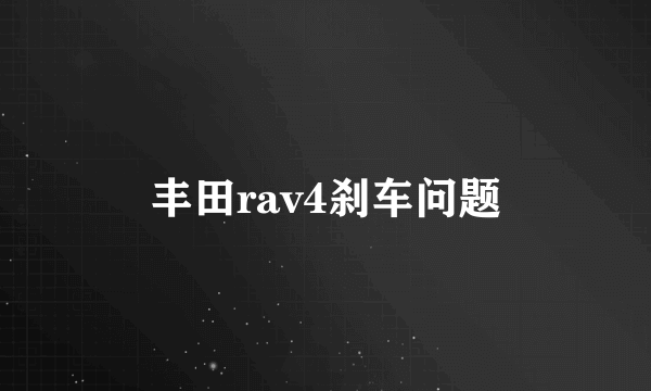 丰田rav4刹车问题