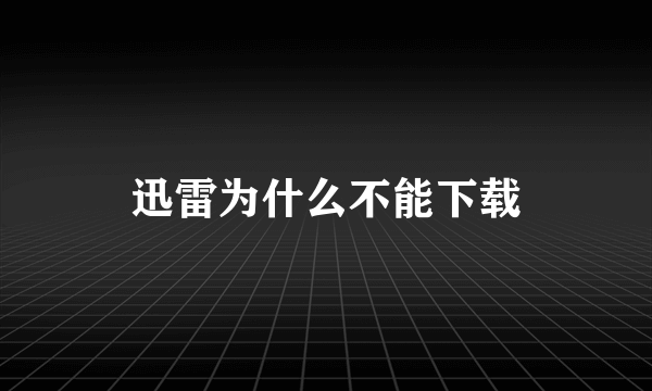 迅雷为什么不能下载