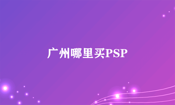 广州哪里买PSP