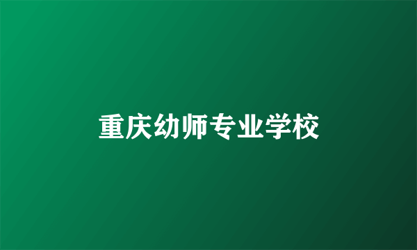 重庆幼师专业学校