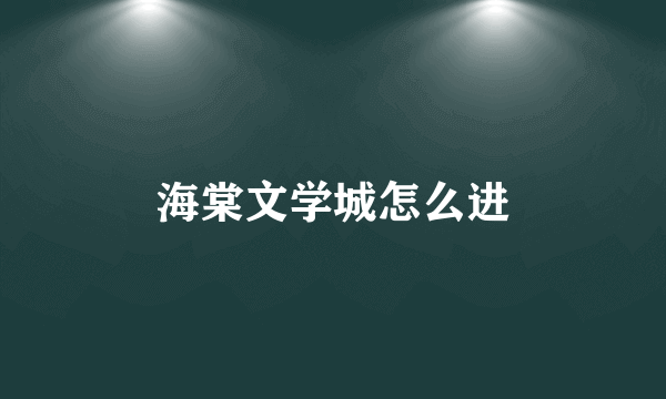 海棠文学城怎么进