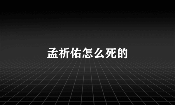 孟祈佑怎么死的