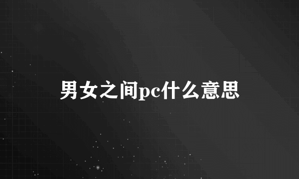 男女之间pc什么意思