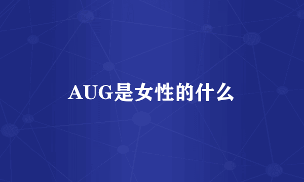 AUG是女性的什么