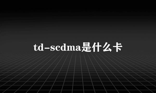 td-scdma是什么卡