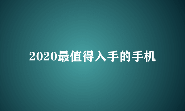 2020最值得入手的手机