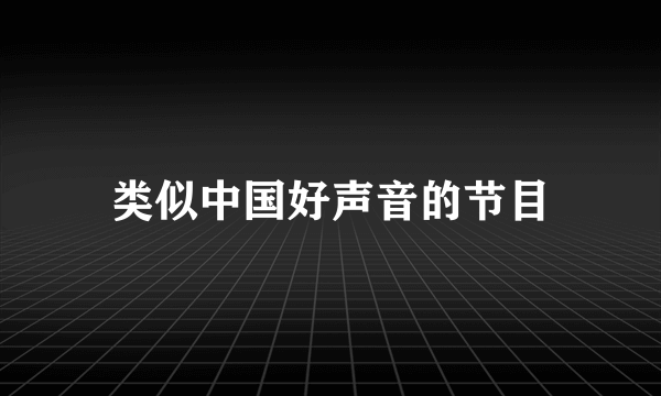 类似中国好声音的节目