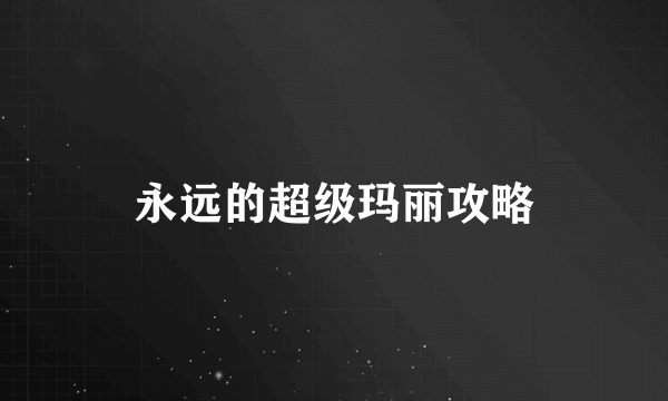 永远的超级玛丽攻略