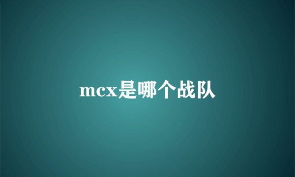 mcx是哪个战队