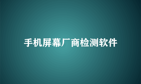 手机屏幕厂商检测软件