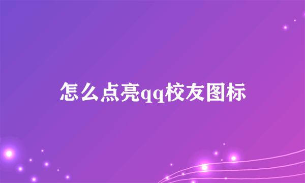 怎么点亮qq校友图标