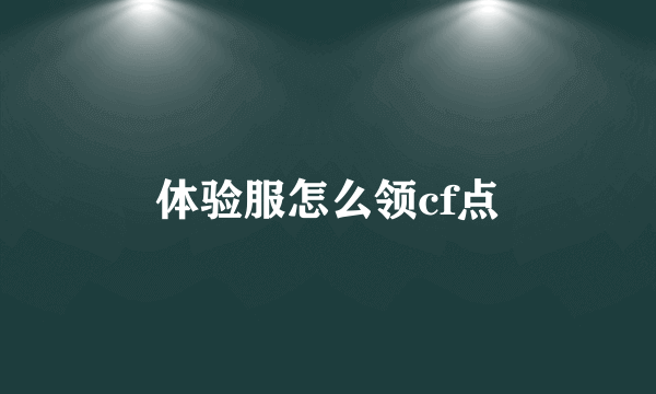 体验服怎么领cf点