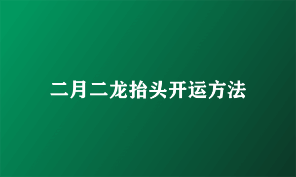 二月二龙抬头开运方法