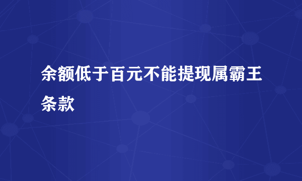 余额低于百元不能提现属霸王条款