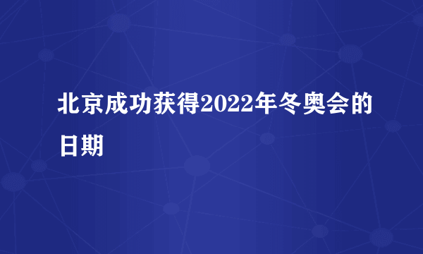 北京成功获得2022年冬奥会的日期