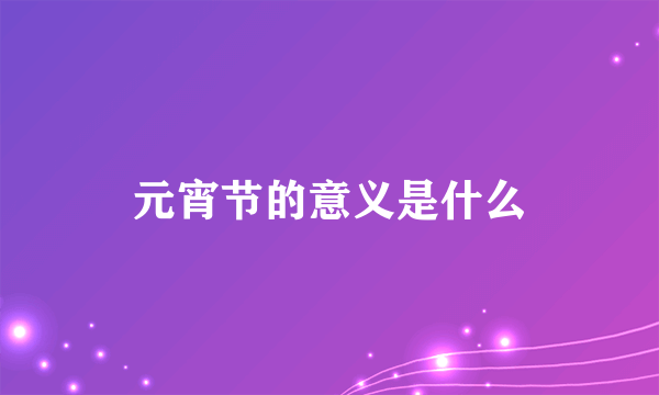 元宵节的意义是什么