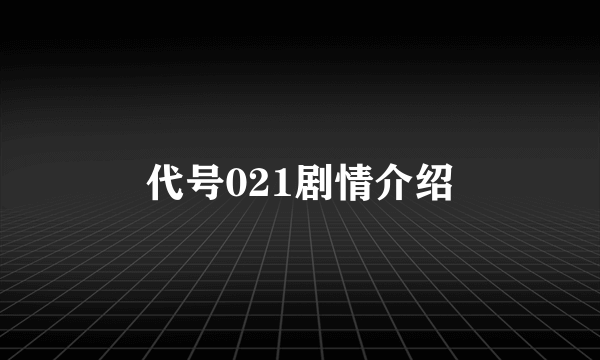 代号021剧情介绍