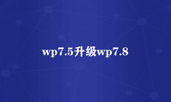 wp7.5升级wp7.8