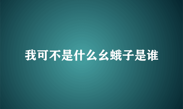 我可不是什么幺蛾子是谁