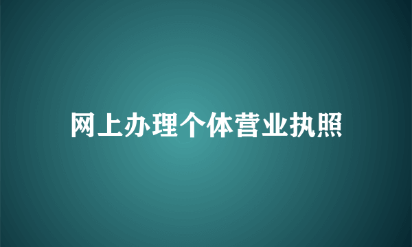 网上办理个体营业执照