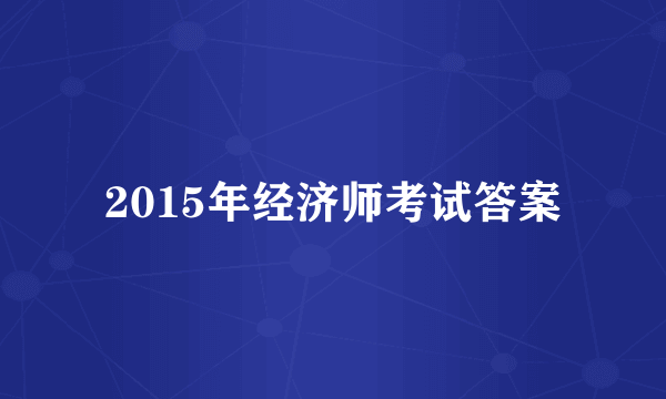 2015年经济师考试答案