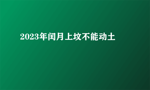 2023年闰月上坟不能动土