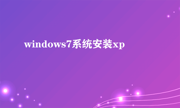 windows7系统安装xp