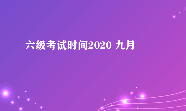 六级考试时间2020 九月