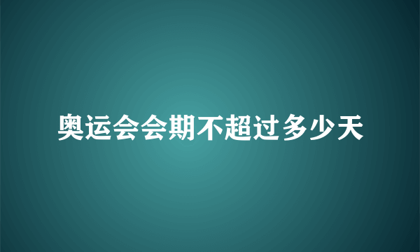 奥运会会期不超过多少天