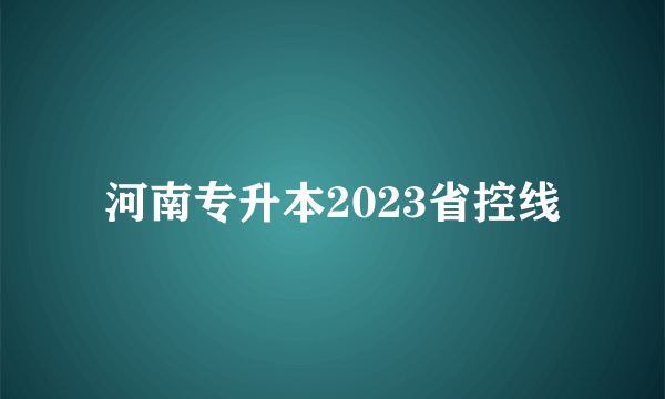 河南专升本2023省控线