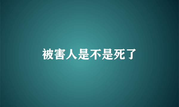 被害人是不是死了