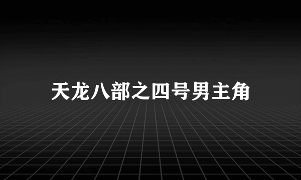 天龙八部之四号男主角