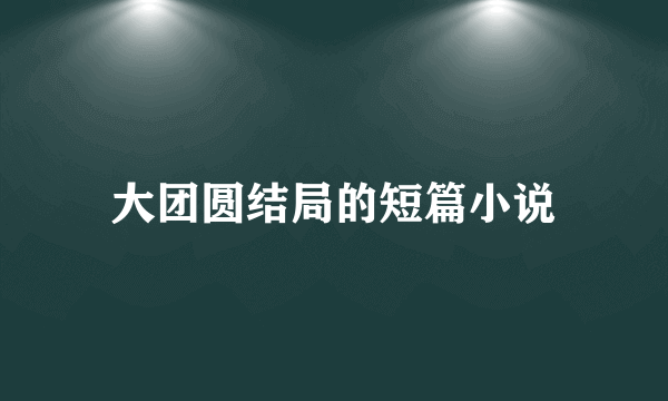 大团圆结局的短篇小说