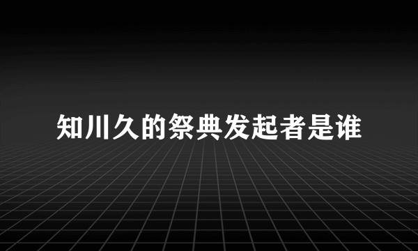 知川久的祭典发起者是谁