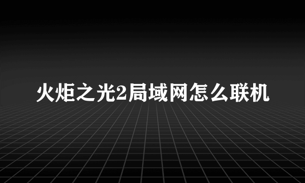 火炬之光2局域网怎么联机