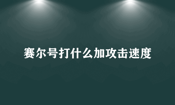 赛尔号打什么加攻击速度