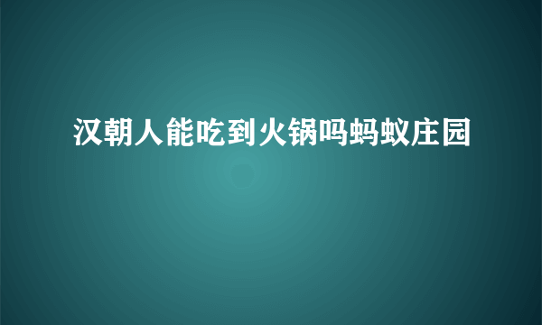 汉朝人能吃到火锅吗蚂蚁庄园