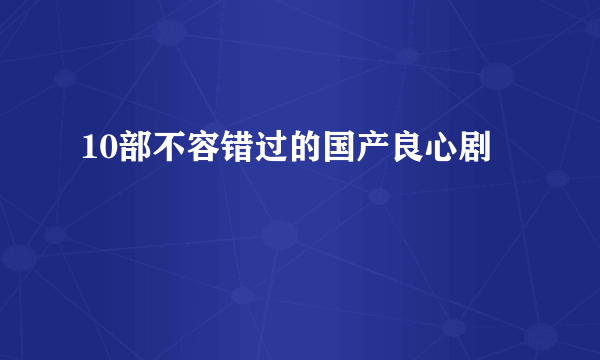 10部不容错过的国产良心剧