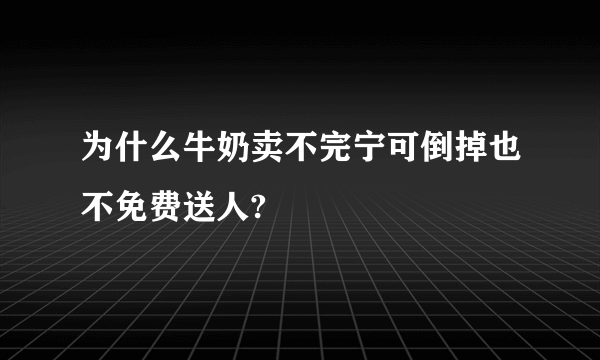 为什么牛奶卖不完宁可倒掉也不免费送人?