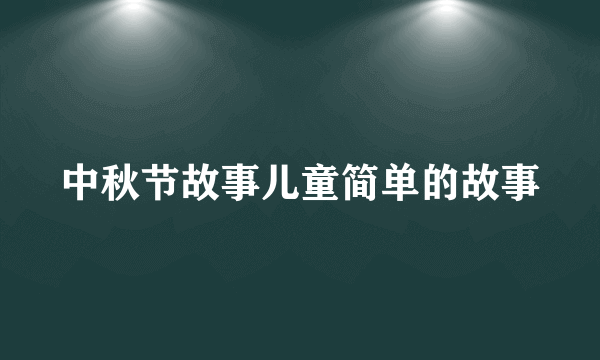 中秋节故事儿童简单的故事