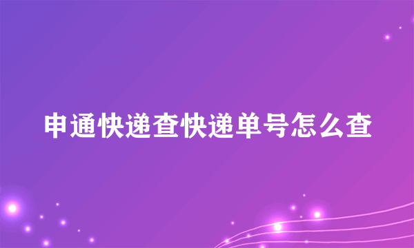 申通快递查快递单号怎么查