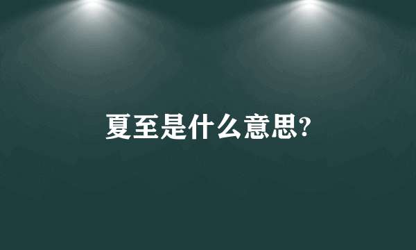 夏至是什么意思?