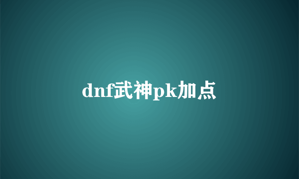 dnf武神pk加点