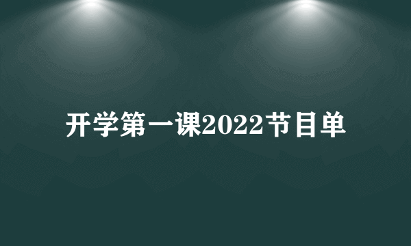 开学第一课2022节目单